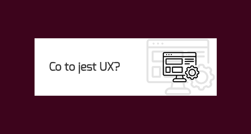 Czym jest UX i jak wpływa na projektowanie stron internetowych?